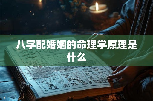 八字配婚姻的命理学原理是什么