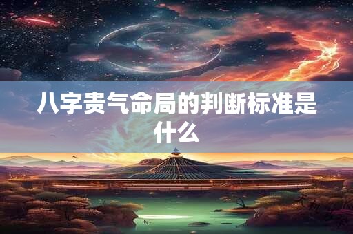 八字贵气命局的判断标准是什么