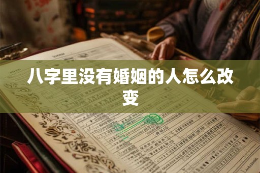 八字里没有婚姻的人怎么改变