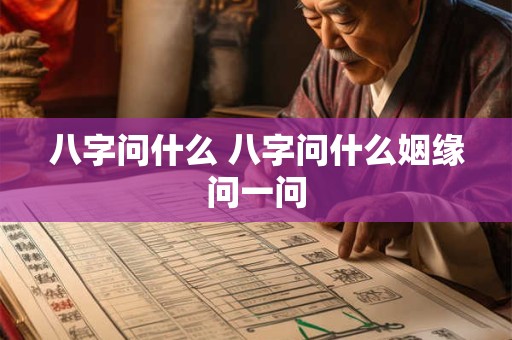 八字问什么 八字问什么姻缘问一问