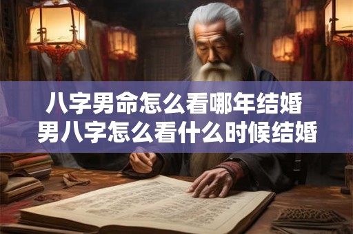 八字男命怎么看哪年结婚 男八字怎么看什么时候结婚