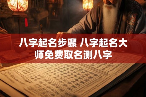 八字起名步骤 八字起名大师免费取名测八字