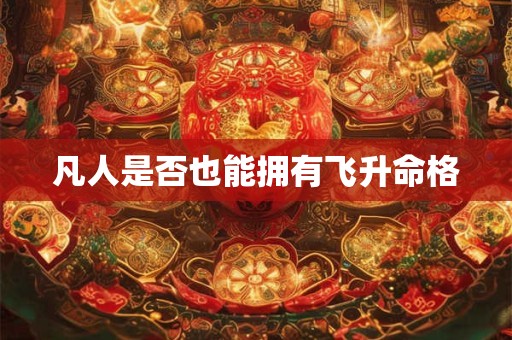 凡人是否也能拥有飞升命格