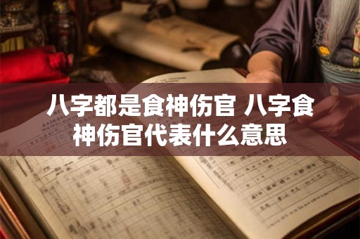 八字都是食神伤官 八字食神伤官代表什么意思