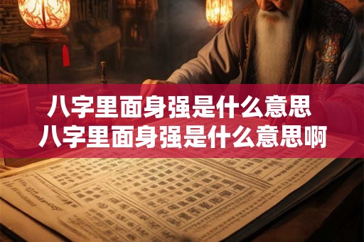 八字里面身强是什么意思 八字里面身强是什么意思啊