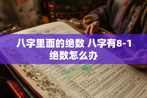 八字里面的绝数 八字有8-1绝数怎么办