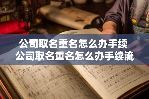 公司取名重名怎么办手续 公司取名重名怎么办手续流程