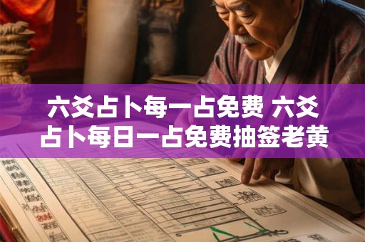 六爻占卜每一占免费 六爻占卜每日一占免费抽签老黄历