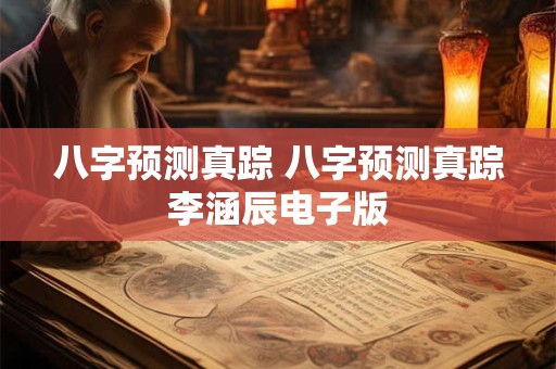 详细阅读:八字预测真踪 八字预测真踪李涵辰电子版 八字预测真踪 八字预测真踪李涵辰电子版