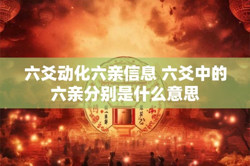 六爻动化六亲信息 六爻中的六亲分别是什么意思