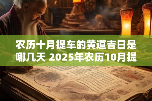 农历十月提车的黄道吉日是哪几天 2025年农历10月提车黄道吉日一览表