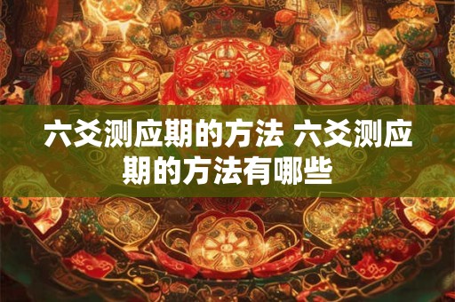 六爻测应期的方法 六爻测应期的方法有哪些