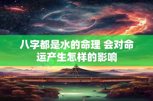 八字都是水的命理 会对命运产生怎样的影响