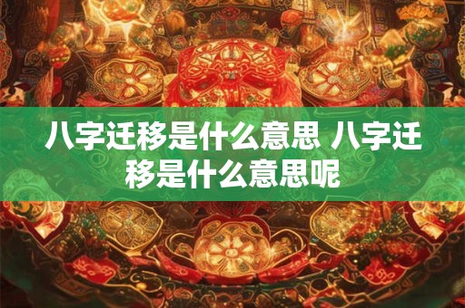 八字迁移是什么意思 八字迁移是什么意思呢