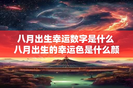 八月出生幸运数字是什么 八月出生的幸运色是什么颜色