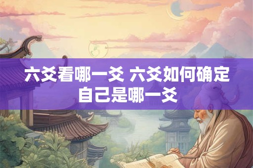 六爻看哪一爻 六爻如何确定自己是哪一爻