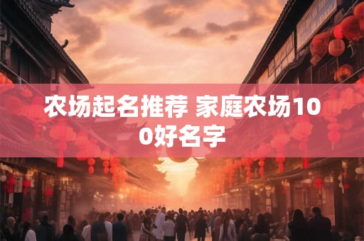 农场起名推荐 家庭农场100好名字