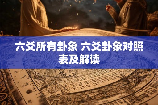 六爻所有卦象 六爻卦象对照表及解读