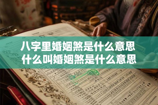 八字里婚姻煞是什么意思 什么叫婚姻煞是什么意思 八字里婚姻煞是什么意思 什么叫婚姻煞是什么意思