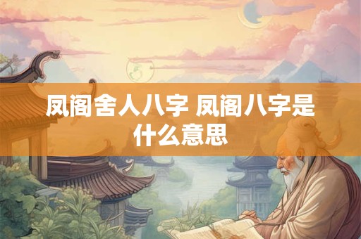 凤阁舍人八字 凤阁八字是什么意思