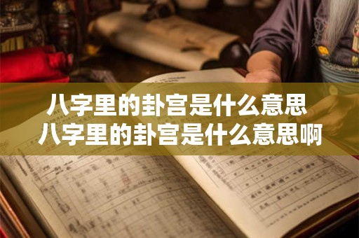 八字里的卦宫是什么意思 八字里的卦宫是什么意思啊