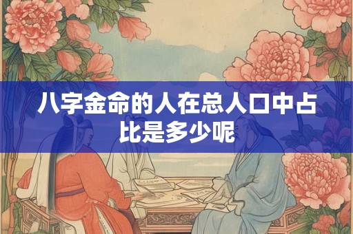 八字金命的人在总人口中占比是多少呢