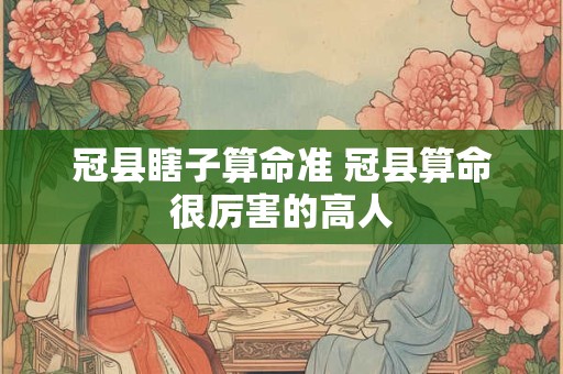 冠县瞎子算命准 冠县算命很厉害的高人