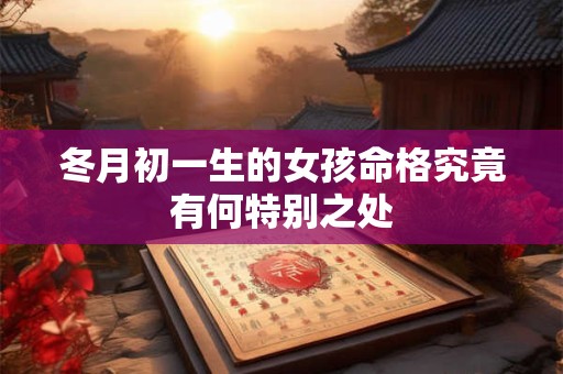 冬月初一生的女孩命格究竟有何特别之处