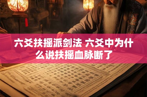 六爻扶摇派剑法 六爻中为什么说扶摇血脉断了