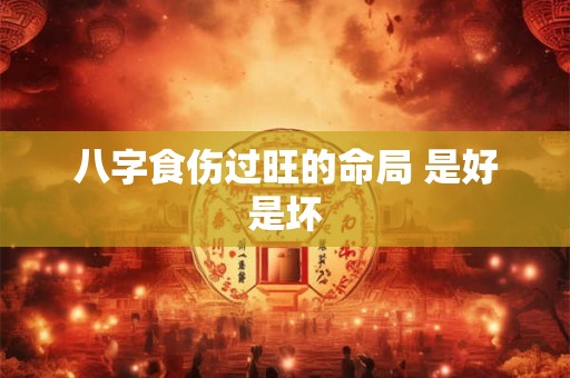 八字食伤过旺的命局 是好是坏