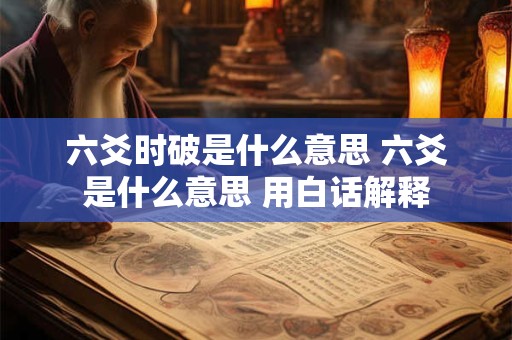六爻时破是什么意思 六爻是什么意思 用白话解释 六爻时破是什么意思 六爻是什么意思 用白话解释