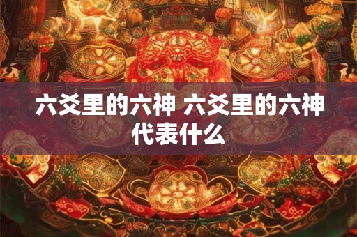六爻里的六神 六爻里的六神代表什么
