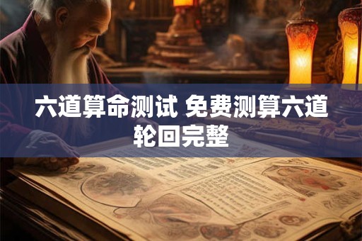 六道算命测试 免费测算六道轮回完整