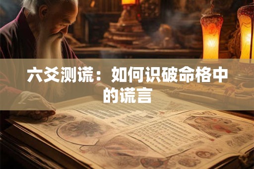 六爻测谎：如何识破命格中的谎言