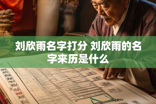 刘欣雨名字打分 刘欣雨的名字来历是什么