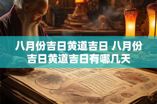 八月份吉日黄道吉日 八月份吉日黄道吉日有哪几天