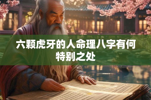 六颗虎牙的人命理八字有何特别之处