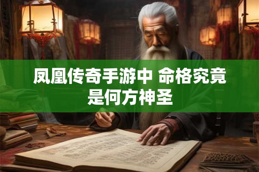 凤凰传奇手游中 命格究竟是何方神圣