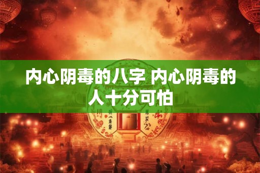 内心阴毒的八字 内心阴毒的人十分可怕