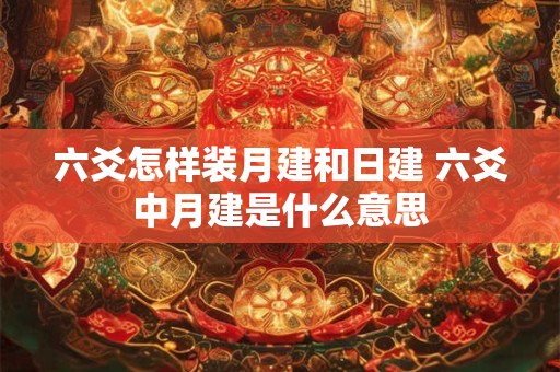 六爻怎样装月建和日建 六爻中月建是什么意思