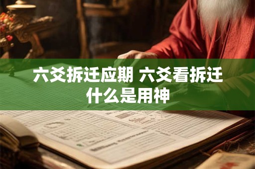 六爻拆迁应期 六爻看拆迁什么是用神