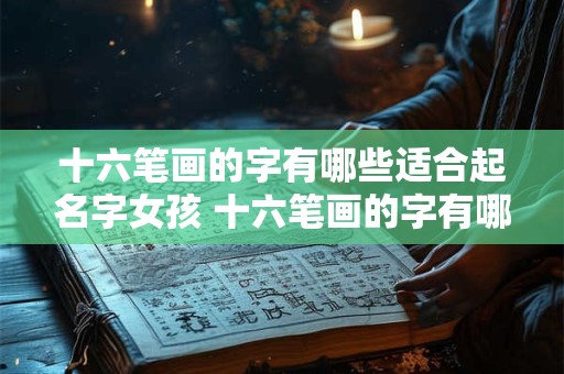 十六笔画的字有哪些适合起名字女孩 十六笔画的字有哪些适合起名字女孩子