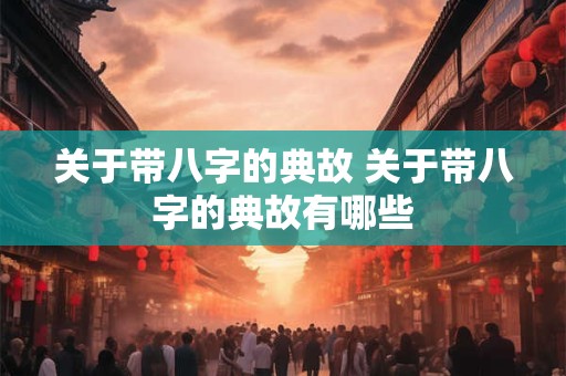 关于带八字的典故 关于带八字的典故有哪些