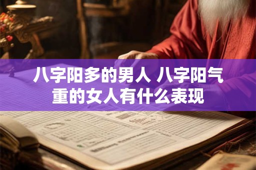 八字阳多的男人 八字阳气重的女人有什么表现