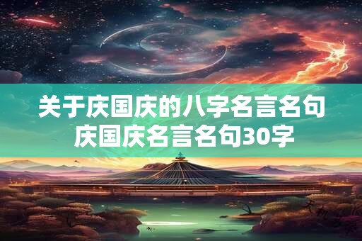 关于庆国庆的八字名言名句 庆国庆名言名句30字