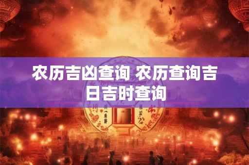 农历吉凶查询 农历查询吉日吉时查询