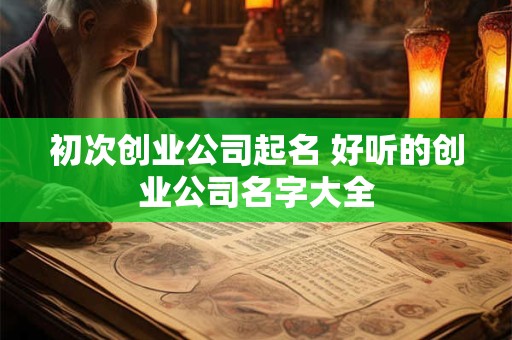 初次创业公司起名 好听的创业公司名字大全