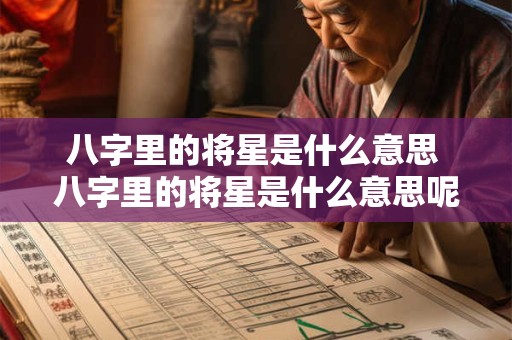 八字里的将星是什么意思 八字里的将星是什么意思呢怎么看