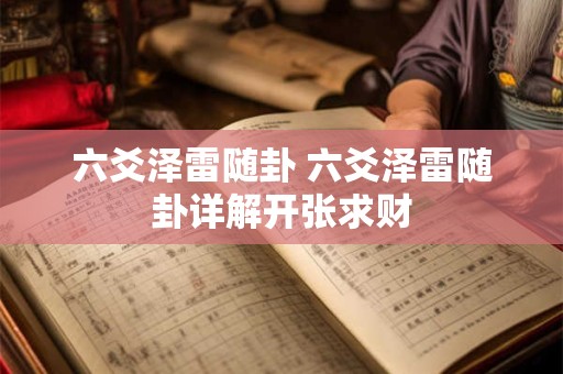 六爻泽雷随卦 六爻泽雷随卦详解开张求财
