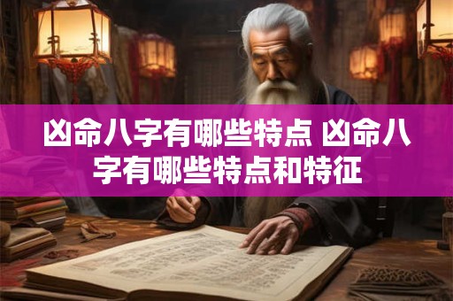 凶命八字有哪些特点 凶命八字有哪些特点和特征